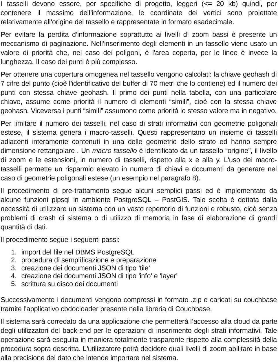 Nell'inserimento degli elementi in un tassello viene usato un valore di priorità che, nel caso dei poligoni, è l'area coperta, per le linee è invece la lunghezza. Il caso dei punti è più complesso.