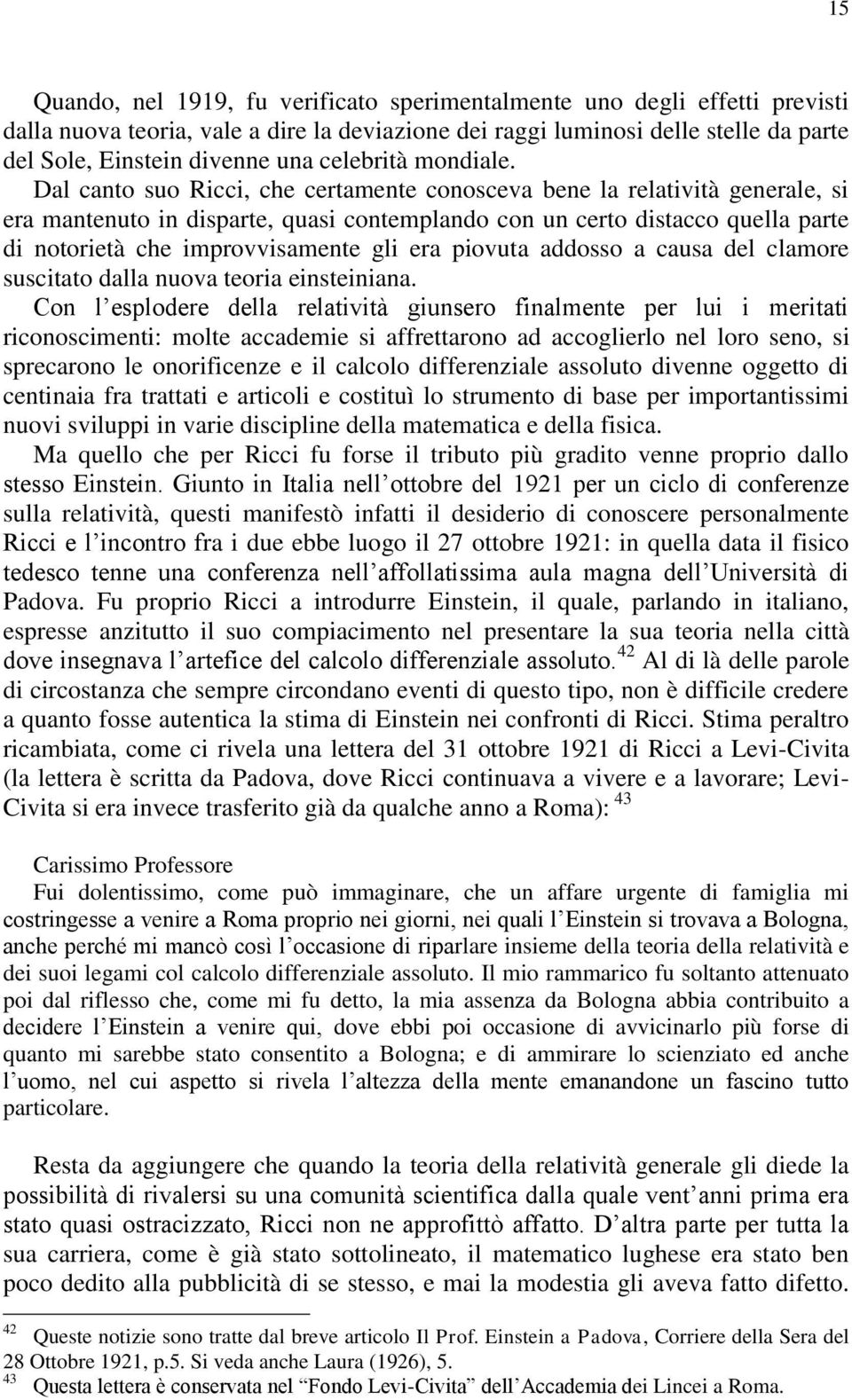 Dal canto suo Ricci, che certamente conosceva bene la relatività generale, si era mantenuto in disparte, quasi contemplando con un certo distacco quella parte di notorietà che improvvisamente gli era