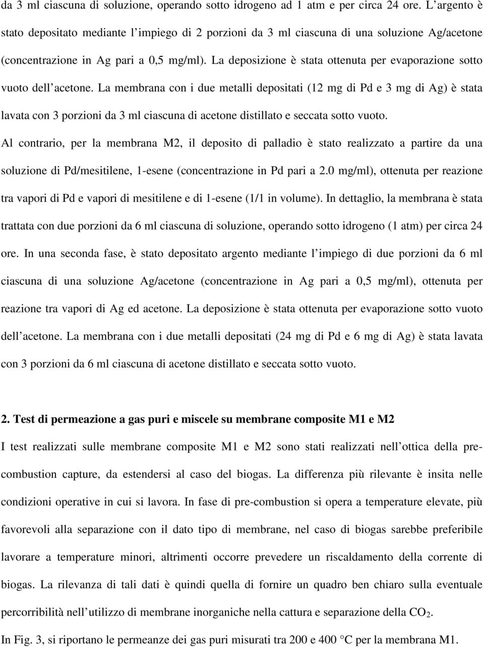 La deposizione è stata ottenuta per evaporazione sotto vuoto dell acetone.