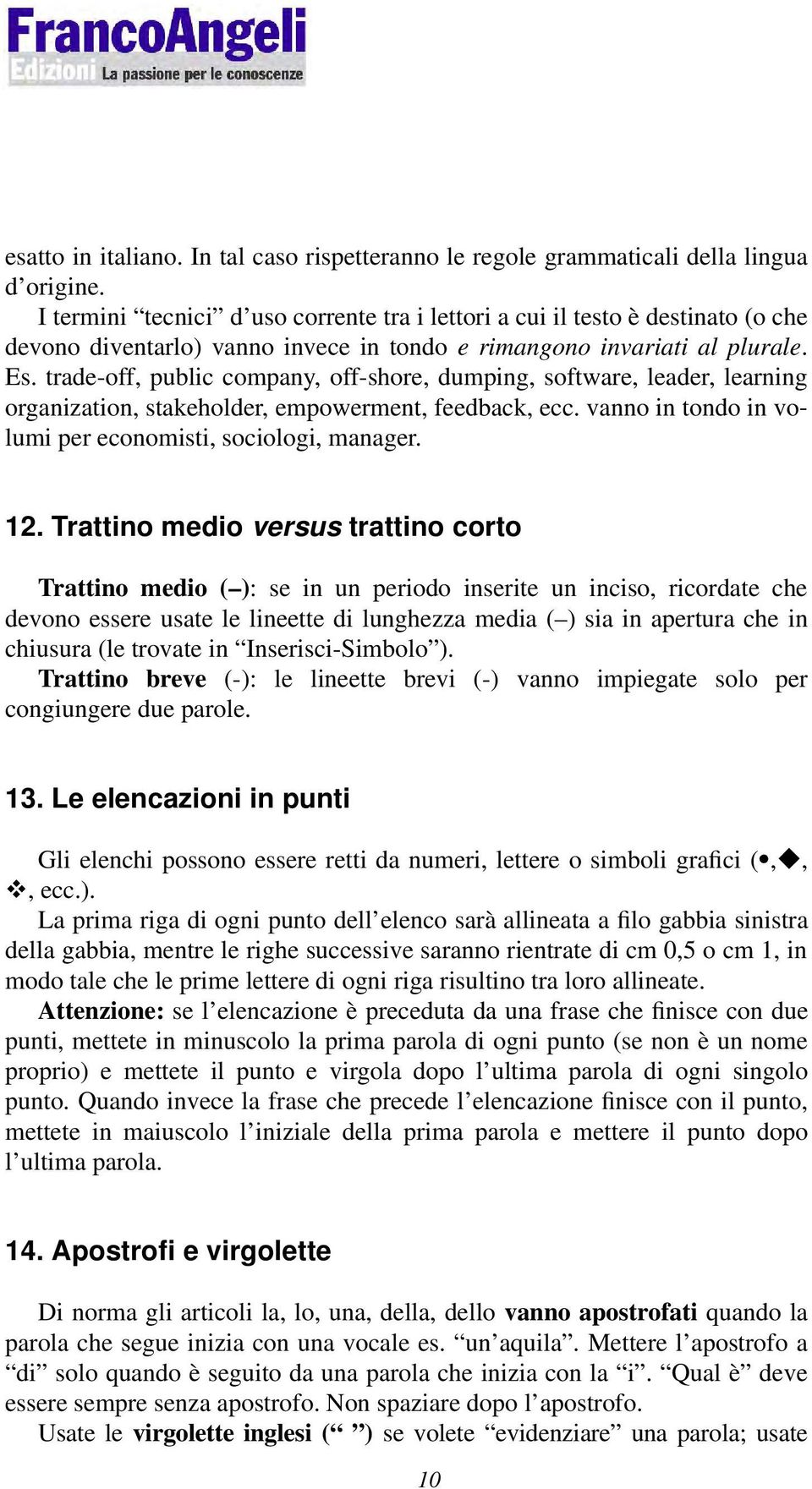 trade-off, public company, off-shore, dumping, software, leader, learning organization, stakeholder, empowerment, feedback, ecc. vanno in tondo in volumi per economisti, sociologi, manager. 12.