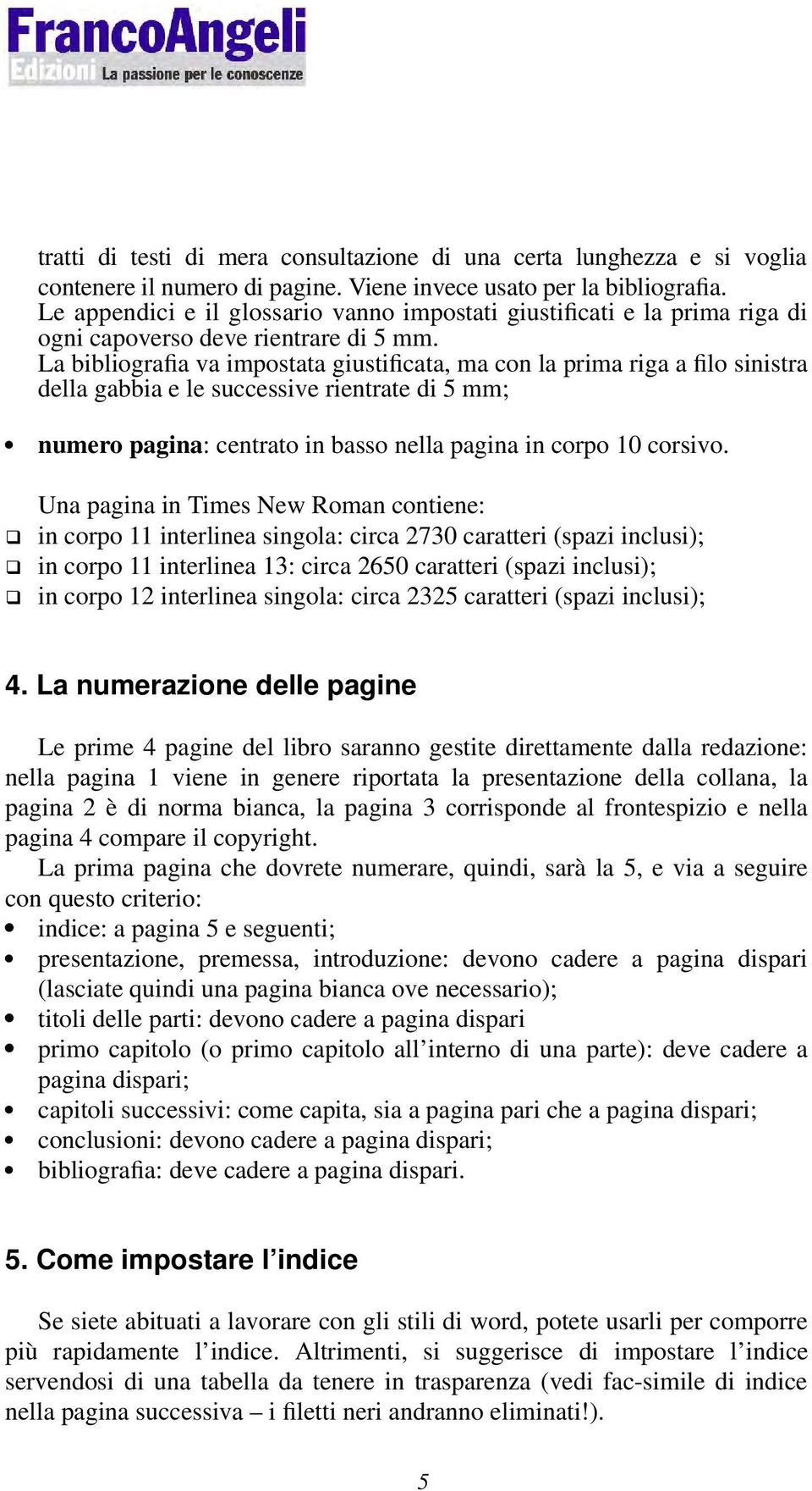 La bibliografia va impostata giustificata, ma con la prima riga a filo sinistra della gabbia e le successive rientrate di 5 mm; numero pagina: centrato in basso nella pagina in corpo 10 corsivo.