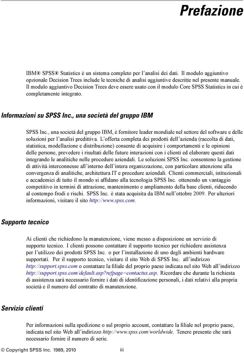 , una società del gruppo IBM, è fornitore leader mondiale nel settore del software e delle soluzioni per l analisi predittiva.