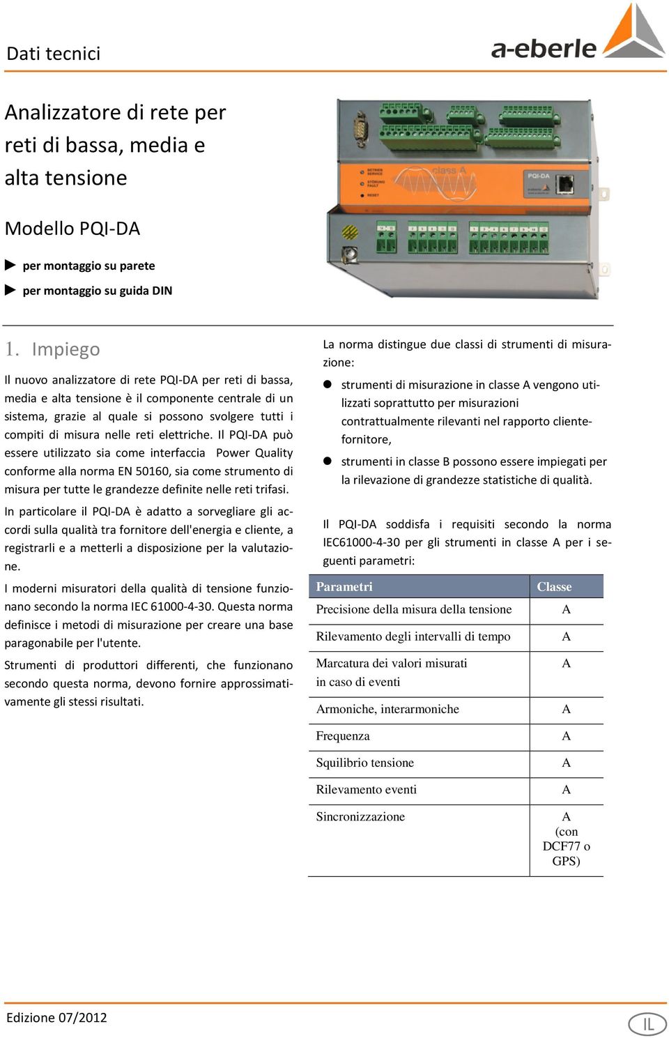 elettriche. Il PQI-DA può essere utilizzato sia come interfaccia Power Quality conforme alla norma EN 50160, sia come strumento di misura per tutte le grandezze definite nelle reti trifasi.