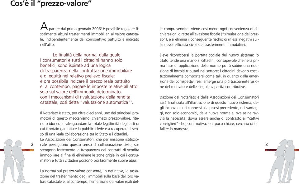 Viene così meno ogni convenienza di dichiarazioni dirette all evasione fiscale ( simulazione del prezzo ), e si elimina il conseguente rischio di riflessi negativi sulla stessa efficacia civile dei