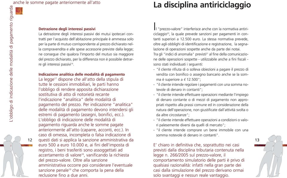 legge; ne consegue che qualora l importo del mutuo sia maggiore del prezzo dichiarato, per la differenza non è possibile detrarre gli interessi passivi 16.