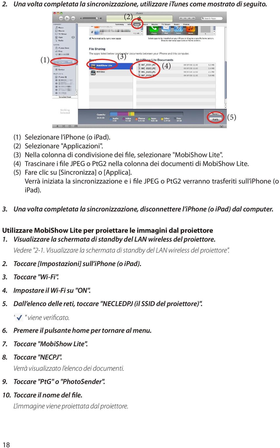 Verrà iniziata la sincronizzazione e i file JPEG o PtG2 verranno trasferiti sull iphone (o ipad). 3. Una volta completata la sincronizzazione, disconnettere l iphone (o ipad) dal computer.