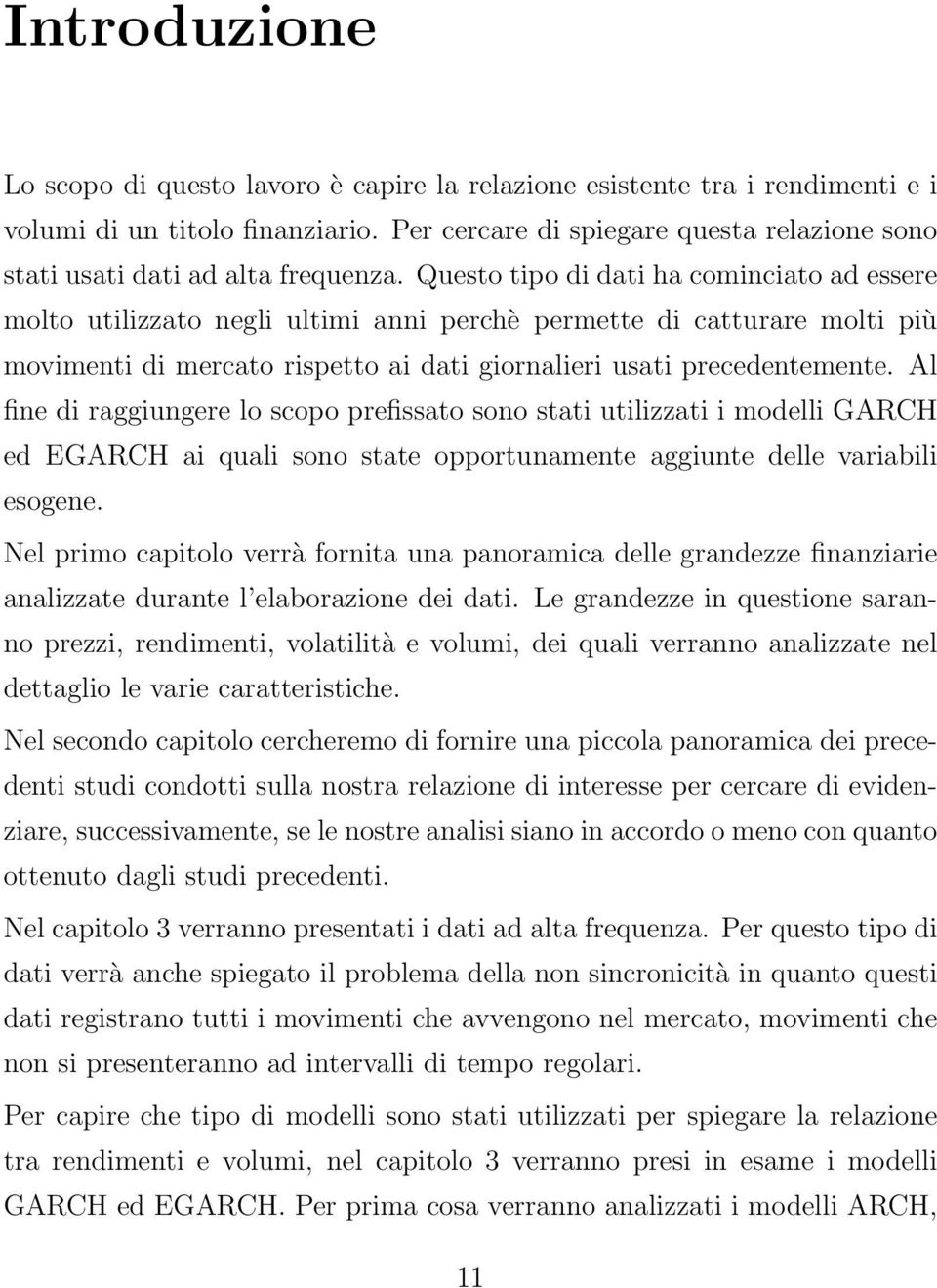 Questo tipo di dati ha cominciato ad essere molto utilizzato negli ultimi anni perchè permette di catturare molti più movimenti di mercato rispetto ai dati giornalieri usati precedentemente.