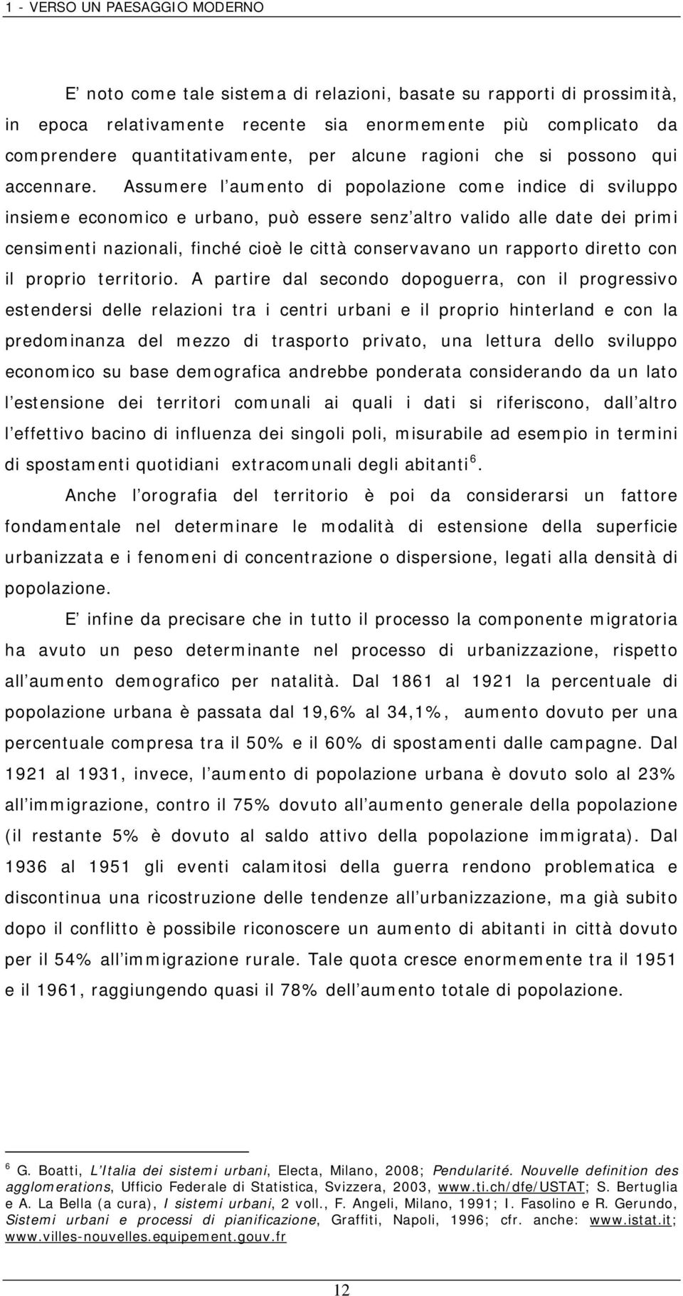 Assumere l aumento di popolazione come indice di sviluppo insieme economico e urbano, può essere senz altro valido alle date dei primi censimenti nazionali, finché cioè le città conservavano un