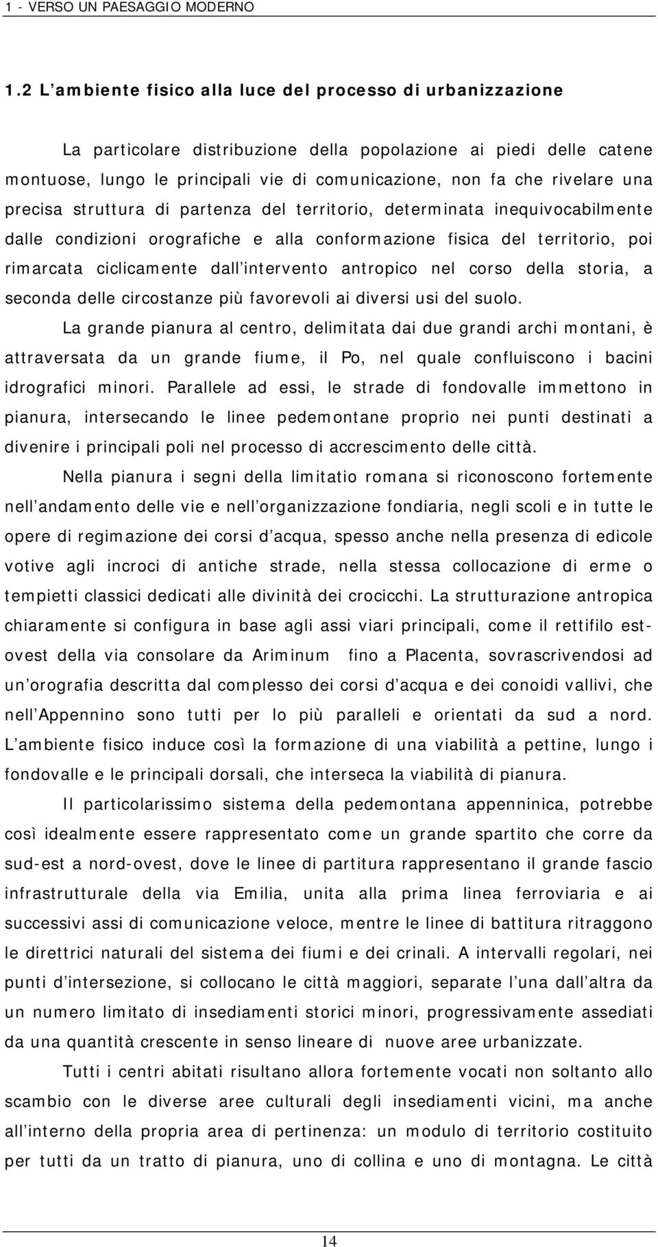 rivelare una precisa struttura di partenza del territorio, determinata inequivocabilmente dalle condizioni orografiche e alla conformazione fisica del territorio, poi rimarcata ciclicamente dall