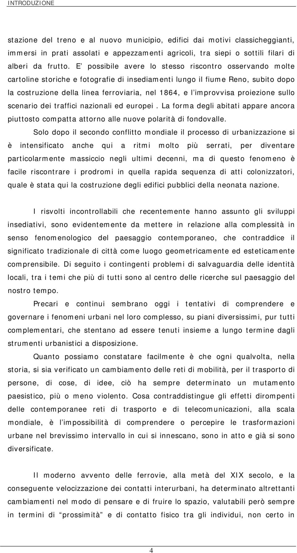 improvvisa proiezione sullo scenario dei traffici nazionali ed europei. La forma degli abitati appare ancora piuttosto compatta attorno alle nuove polarità di fondovalle.