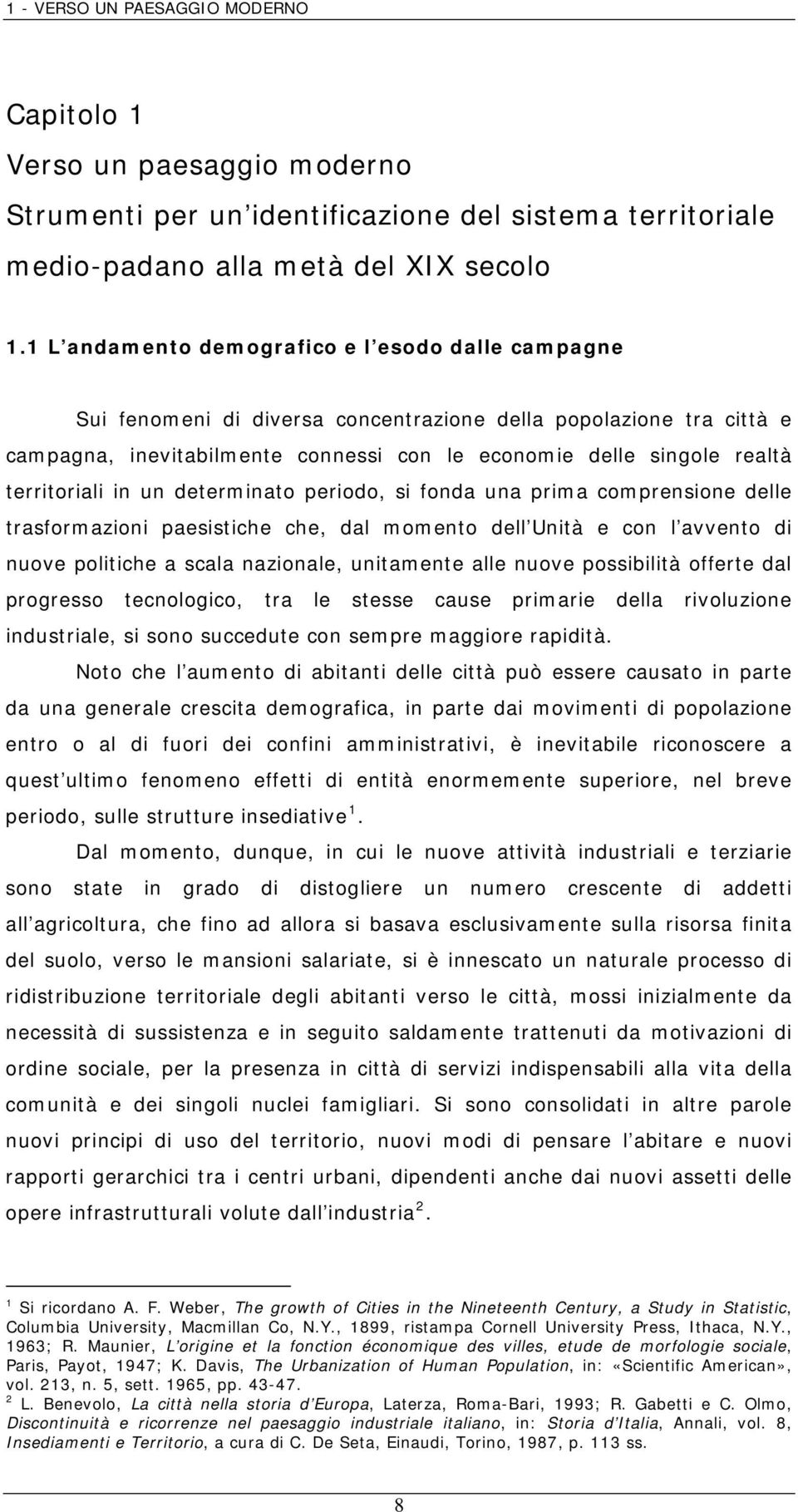 territoriali in un determinato periodo, si fonda una prima comprensione delle trasformazioni paesistiche che, dal momento dell Unità e con l avvento di nuove politiche a scala nazionale, unitamente