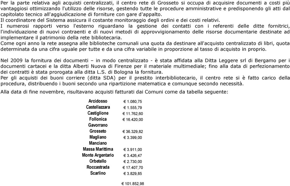 Il coordinatore del Sistema assicura il costante monitoraggio degli ordini e dei costi relativi.