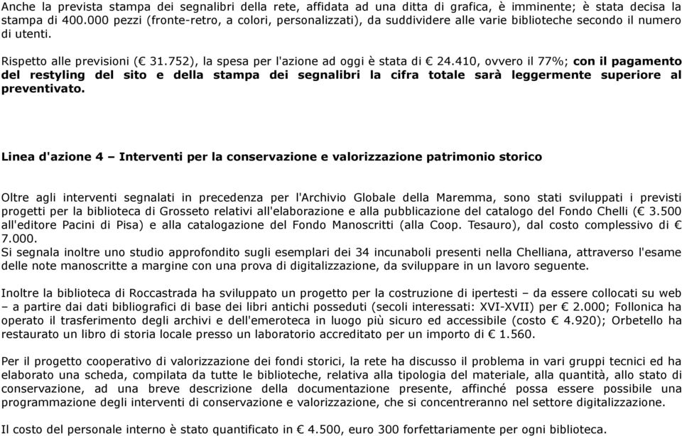 410, ovvero il 77%; con il pagamento del restyling del sito e della stampa dei segnalibri la cifra totale sarà leggermente superiore al preventivato.