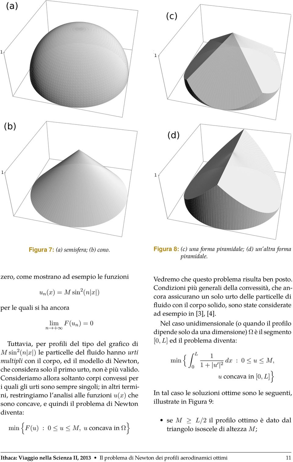 hanno urti multipli con il corpo, ed il modello di Newton, che considera solo il primo urto, non è più valido.