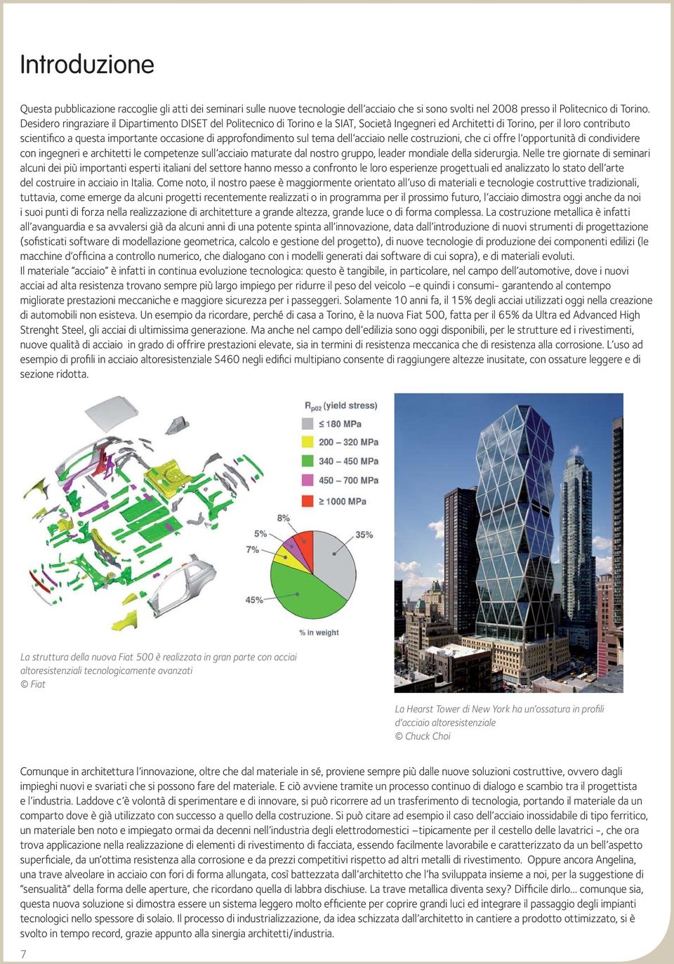 approfondimento sul tema dell acciaio nelle costruzioni, che ci offre l opportunità di condividere con ingegneri e architetti le competenze sull acciaio maturate dal nostro gruppo, leader mondiale