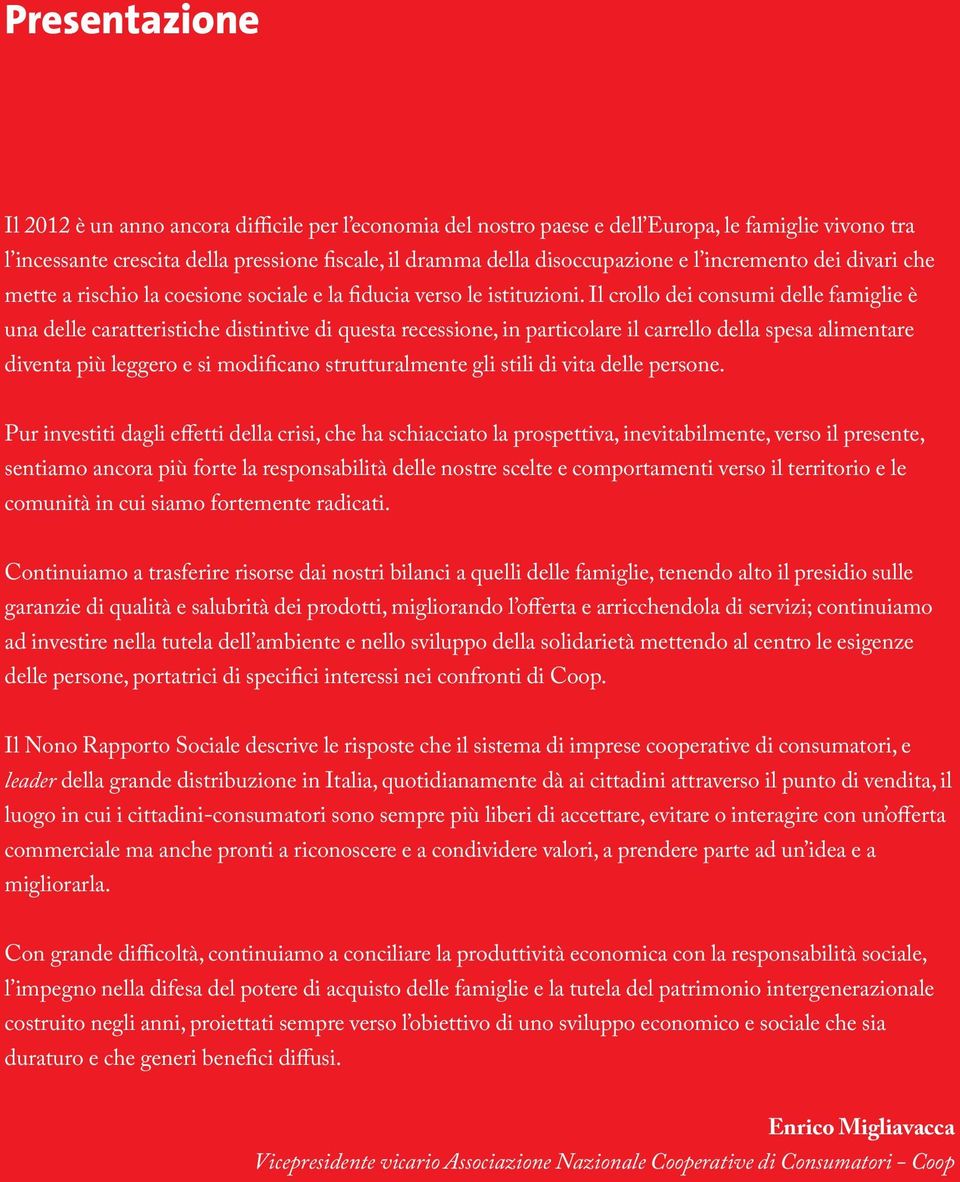 Il crollo dei consumi delle famiglie è una delle caratteristiche distintive di questa recessione, in particolare il carrello della spesa alimentare diventa più leggero e si modificano strutturalmente