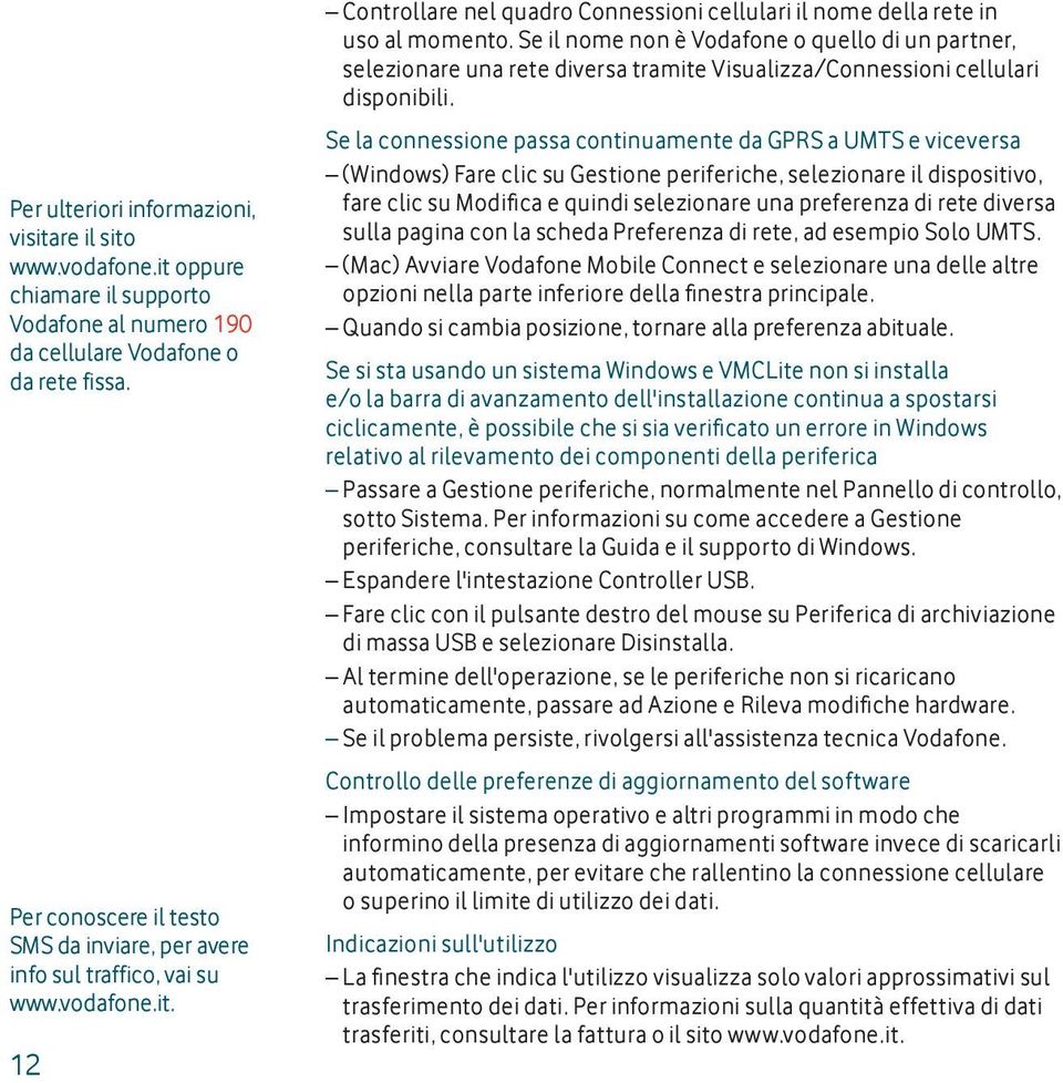 Se il nome non è Vodafone o quello di un partner, selezionare una rete diversa tramite Visualizza/Connessioni cellulari disponibili.