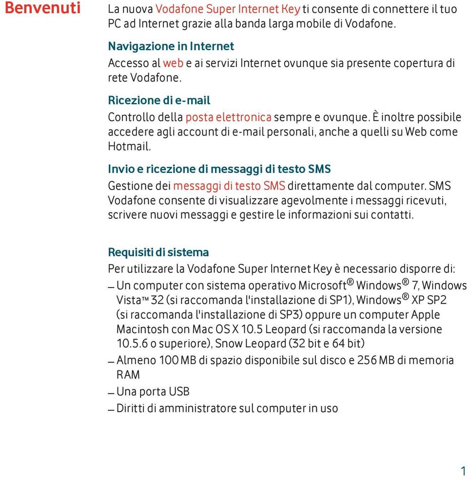 È inoltre possibile accedere agli account di e-mail personali, anche a quelli su Web come Hotmail.