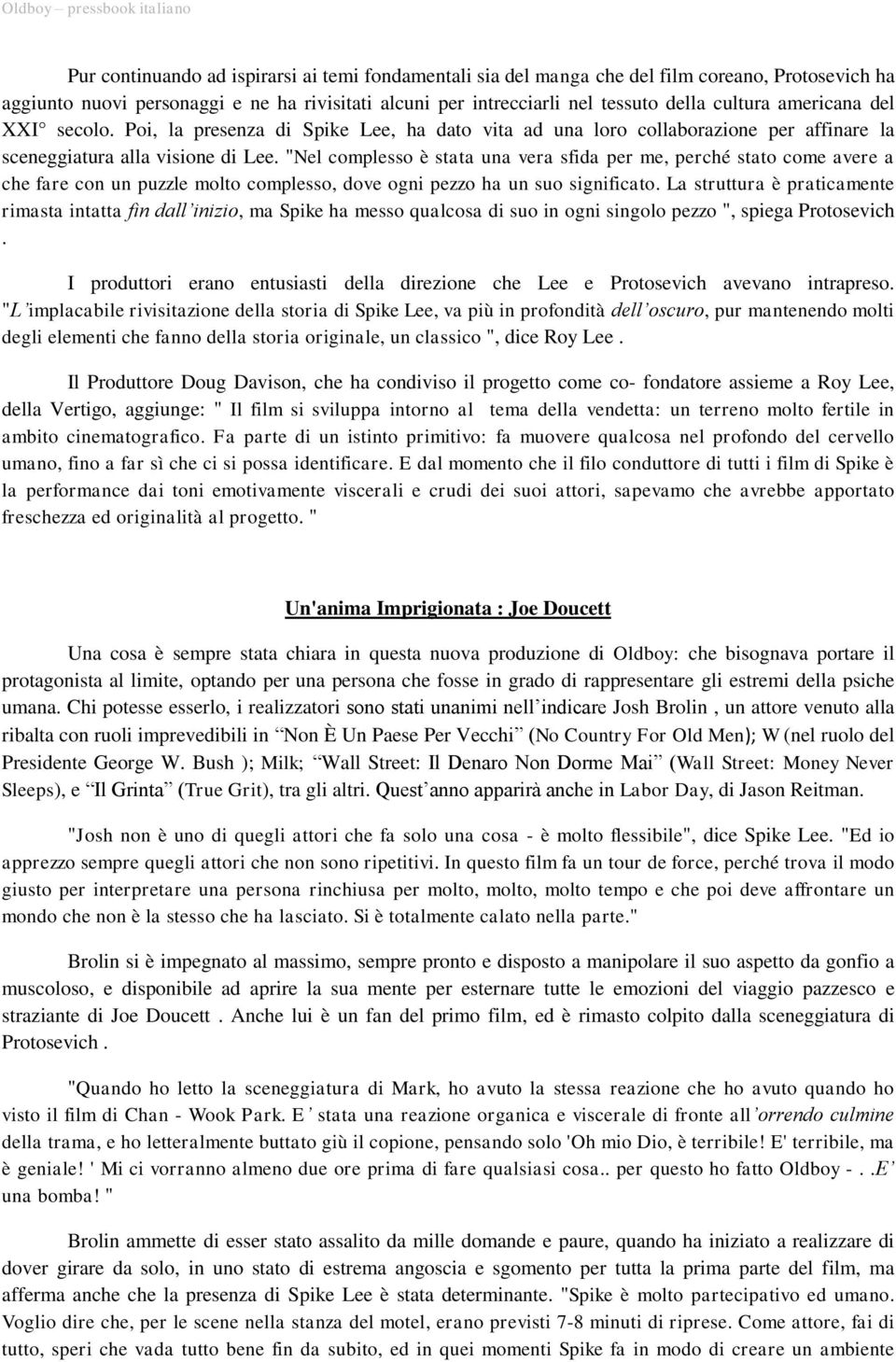 "Nel complesso è stata una vera sfida per me, perché stato come avere a che fare con un puzzle molto complesso, dove ogni pezzo ha un suo significato.