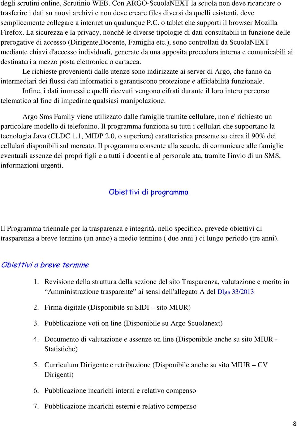 La sicurezza e la privacy, nonché le diverse tipologie di dati consultabili in funzione delle prerogative di accesso (Dirigente,Docente, Famiglia etc.