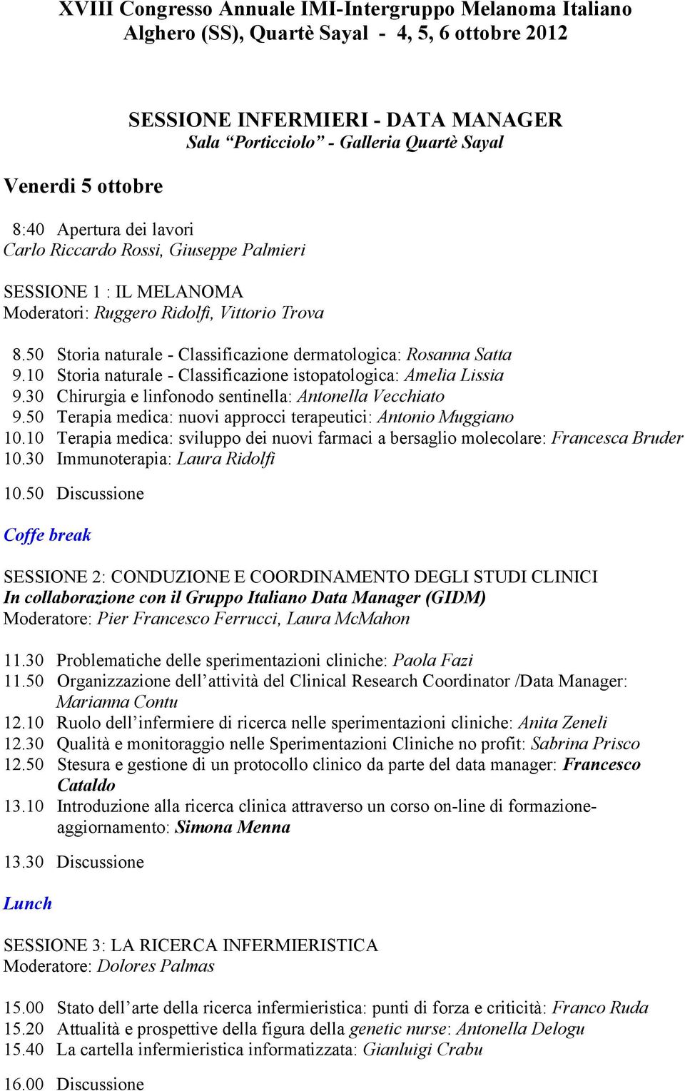 30 Chirurgia e linfonodo sentinella: Antonella Vecchiato 9.50 Terapia medica: nuovi approcci terapeutici: Antonio Muggiano 10.