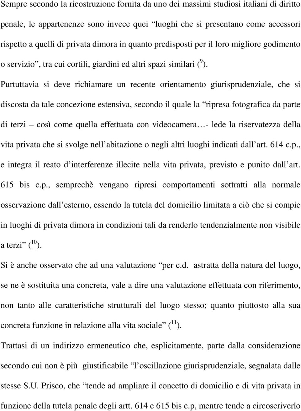 Purtuttavia si deve richiamare un recente orientamento giurisprudenziale, che si discosta da tale concezione estensiva, secondo il quale la ripresa fotografica da parte di terzi così come quella