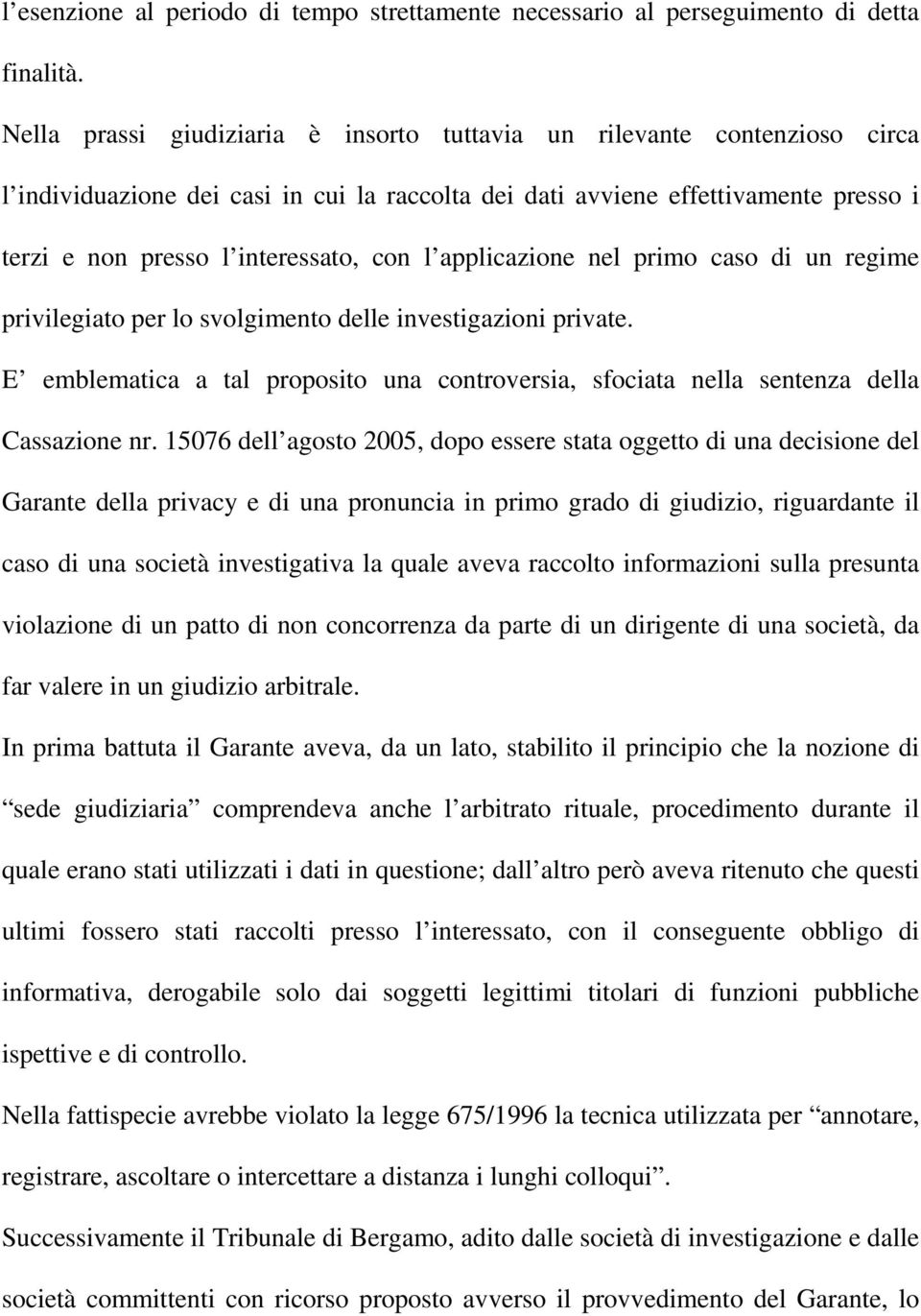 l applicazione nel primo caso di un regime privilegiato per lo svolgimento delle investigazioni private. E emblematica a tal proposito una controversia, sfociata nella sentenza della Cassazione nr.