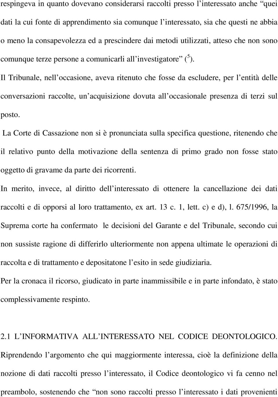 Il Tribunale, nell occasione, aveva ritenuto che fosse da escludere, per l entità delle conversazioni raccolte, un acquisizione dovuta all occasionale presenza di terzi sul posto.