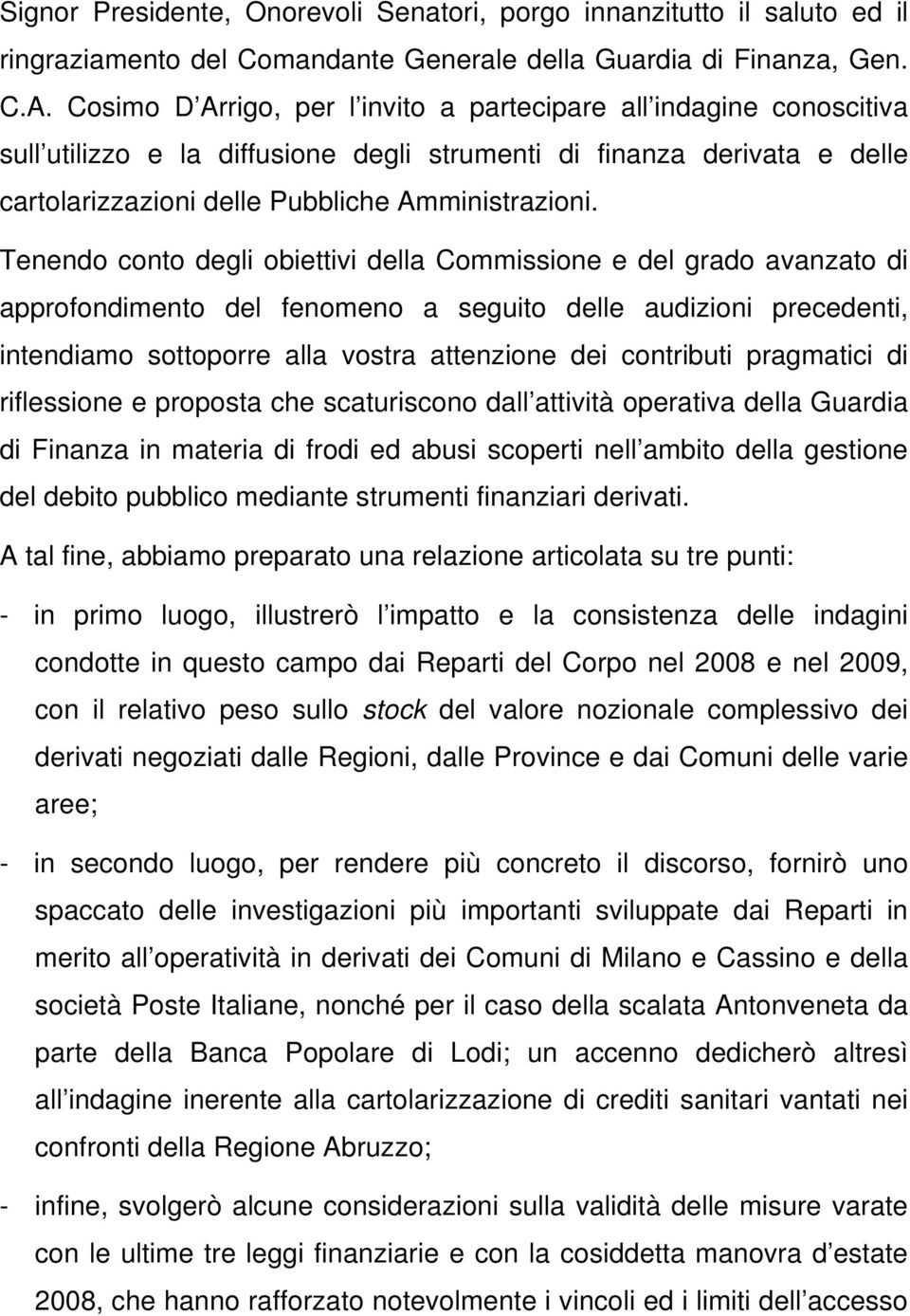 Tenendo conto degli obiettivi della Commissione e del grado avanzato di approfondimento del fenomeno a seguito delle audizioni precedenti, intendiamo sottoporre alla vostra attenzione dei contributi