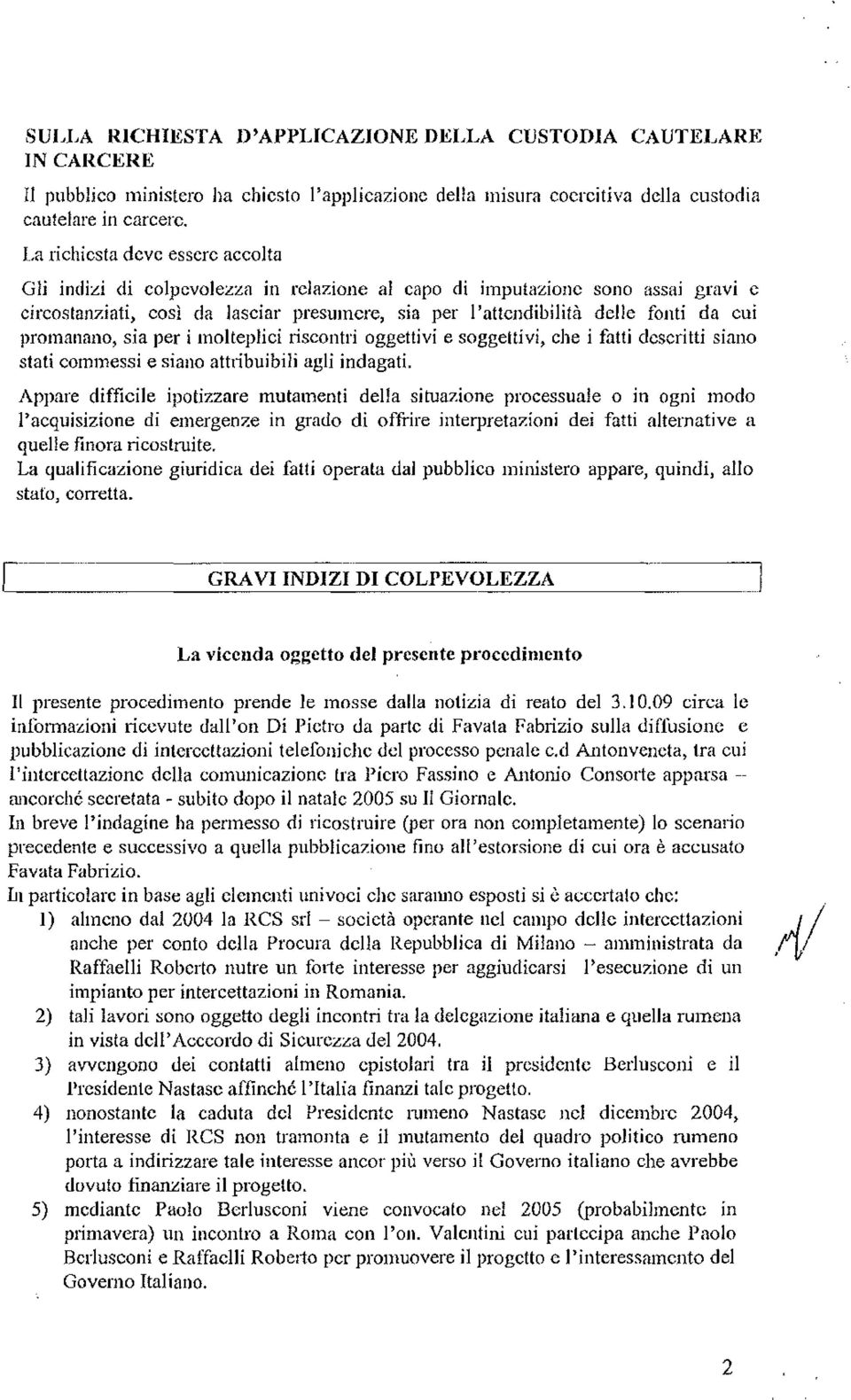 cui promanano, sia per i molteplici riscontri oggettivi e soggettivi, che i fatti descritti siano stati commessi e siano attribuibili agli indagati.