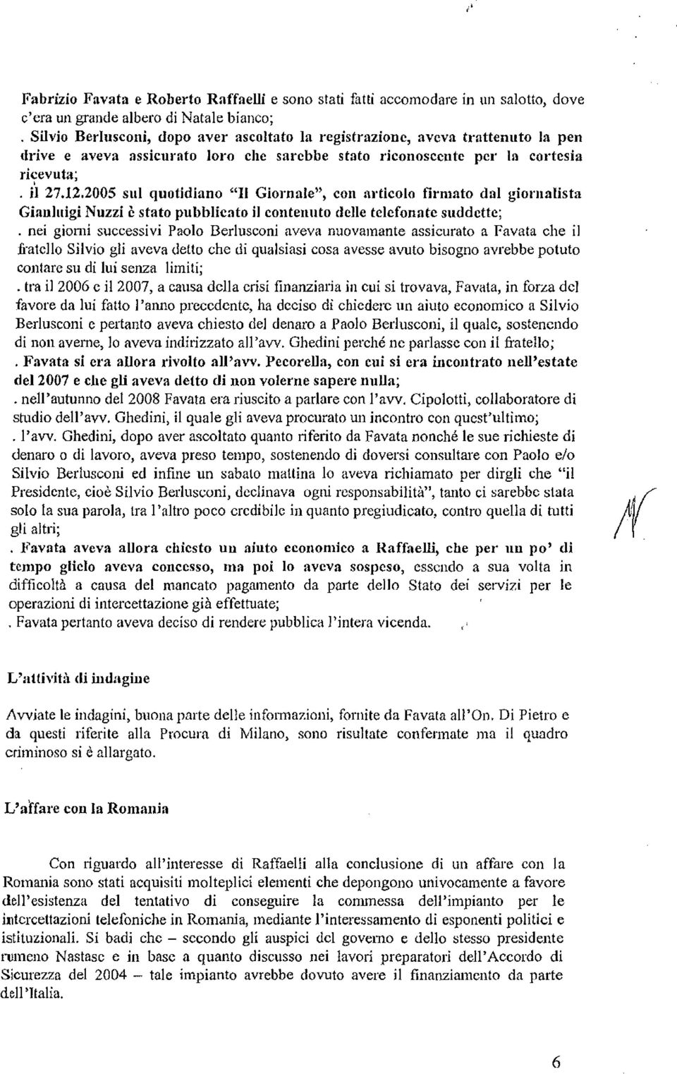 2005 sul quotidiano "Il Giornale", con articolo firmato dal giol'llalista Gianluigi Nuzzi è stato pubblicato il contenuto delle telefonate suddette; nei giorni successivi Paolo Berlusconi aveva
