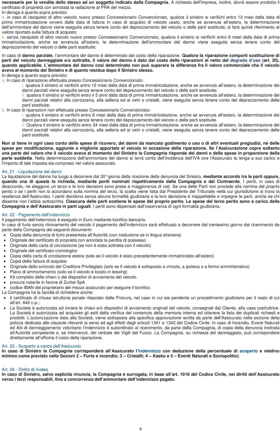 in caso di riacquisto di altro veicolo nuovo presso Concessionario Convenzionato, qualora il sinistro si verifichi entro 12 mesi dalla data di prima immatricolazione ovvero dalla data di fattura in