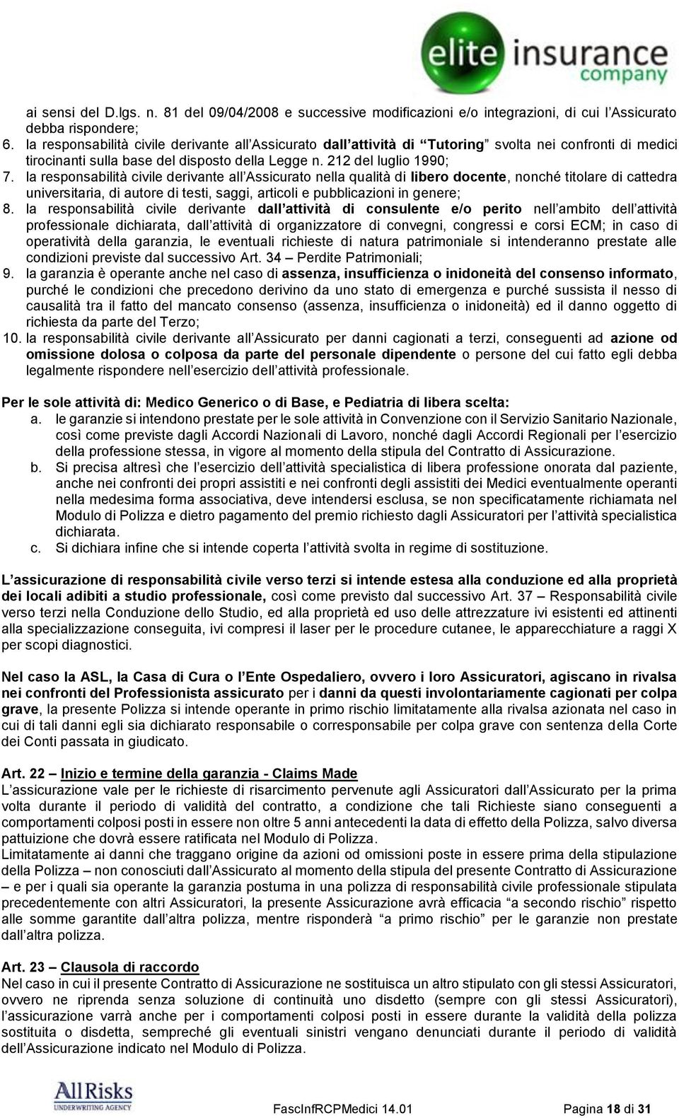 la responsabilità civile derivante all Assicurato nella qualità di libero docente, nonché titolare di cattedra universitaria, di autore di testi, saggi, articoli e pubblicazioni in genere; 8.