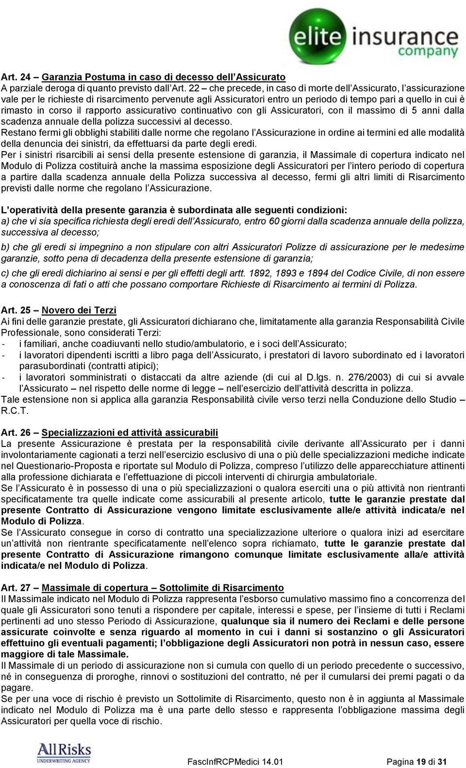 il rapporto assicurativo continuativo con gli Assicuratori, con il massimo di 5 anni dalla scadenza annuale della polizza successivi al decesso.