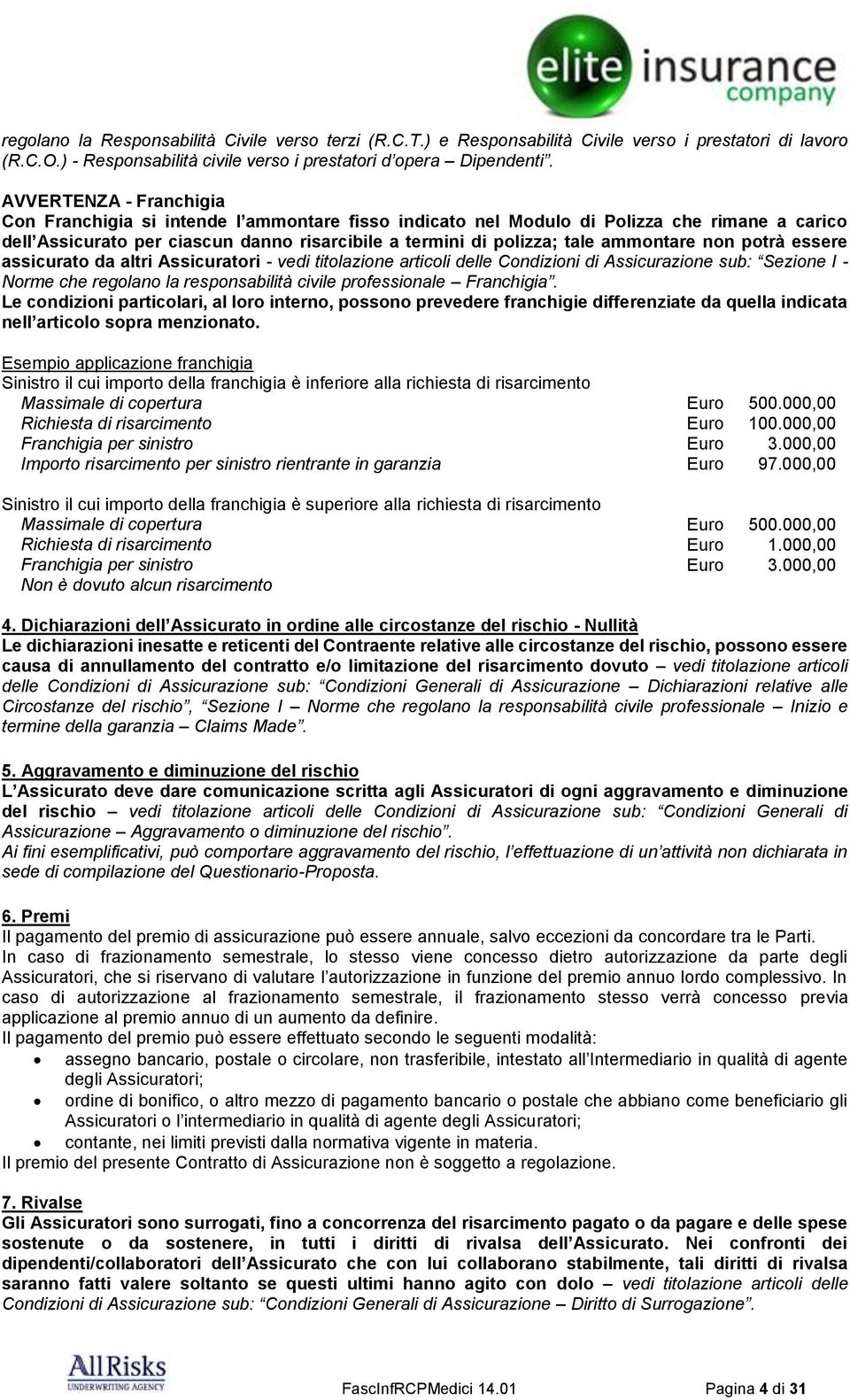 ammontare non potrà essere assicurato da altri Assicuratori - vedi titolazione articoli delle Condizioni di Assicurazione sub: Sezione I - Norme che regolano la responsabilità civile professionale