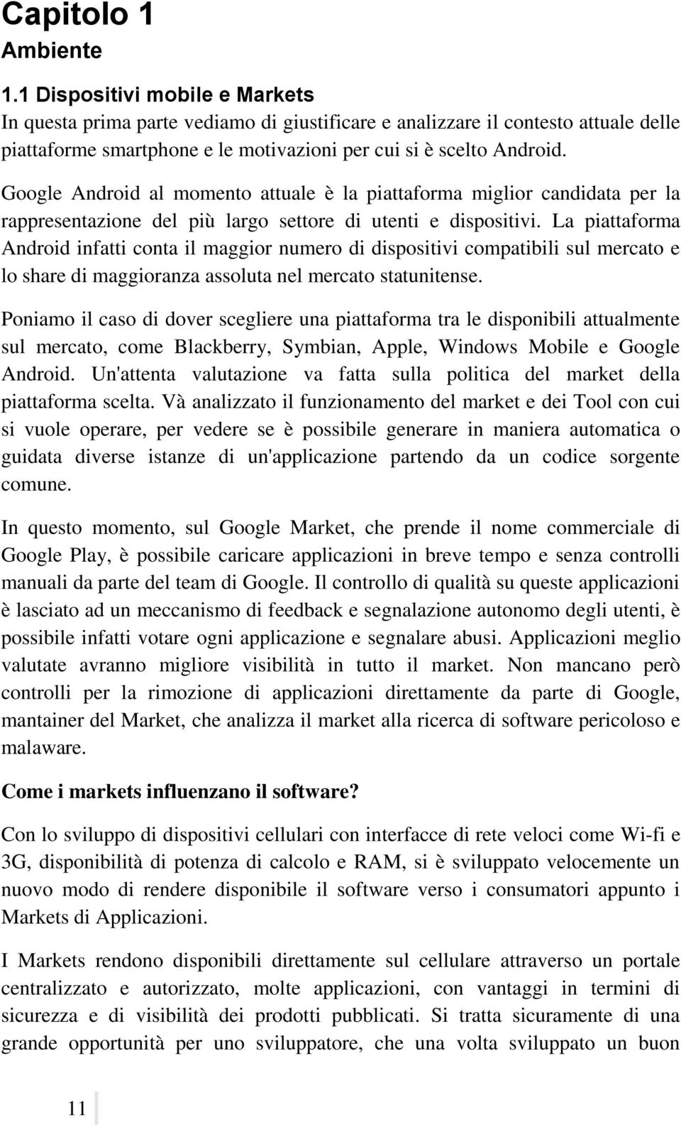 Google Android al momento attuale è la piattaforma miglior candidata per la rappresentazione del più largo settore di utenti e dispositivi.