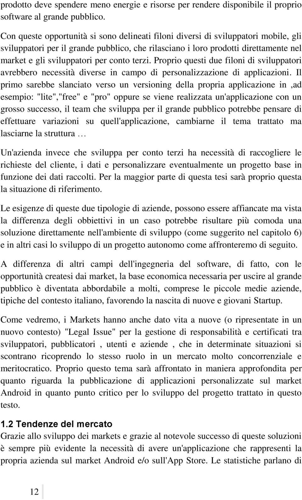 conto terzi. Proprio questi due filoni di sviluppatori avrebbero necessità diverse in campo di personalizzazione di applicazioni.