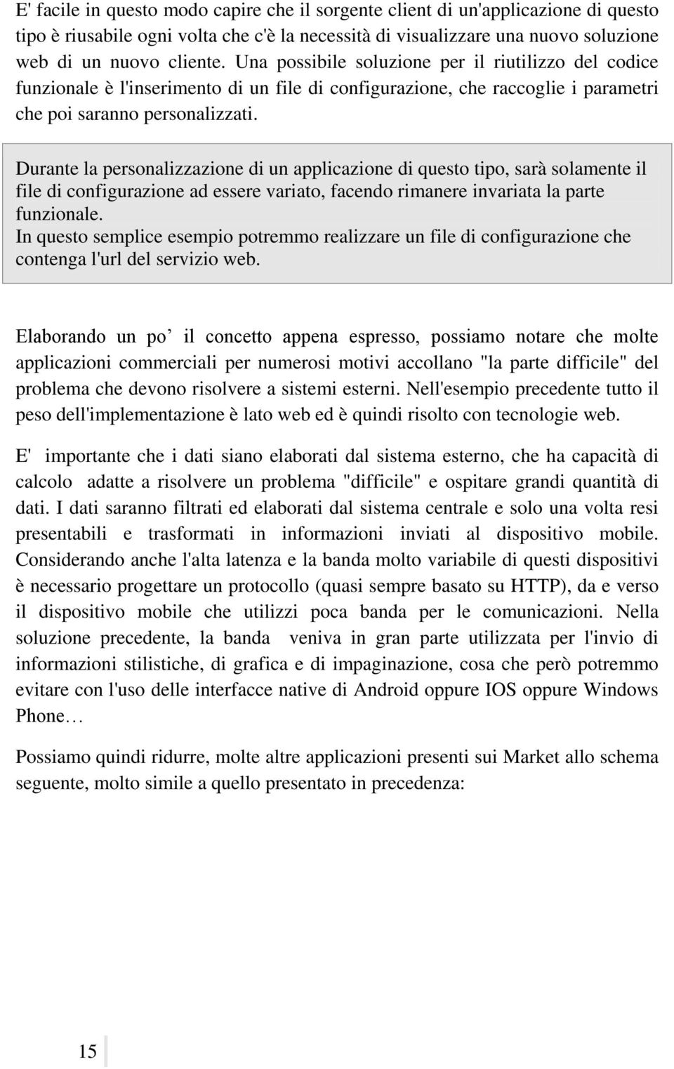 Durante la personalizzazione di un applicazione di questo tipo, sarà solamente il file di configurazione ad essere variato, facendo rimanere invariata la parte funzionale.