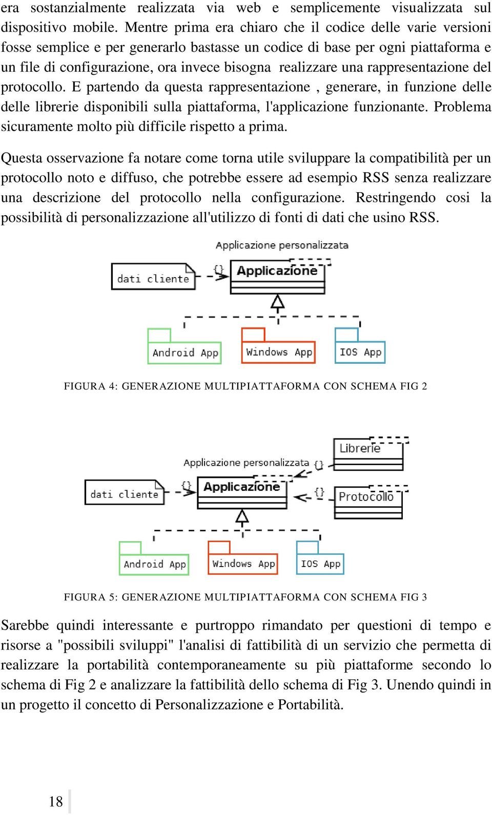 una rappresentazione del protocollo. E partendo da questa rappresentazione, generare, in funzione delle delle librerie disponibili sulla piattaforma, l'applicazione funzionante.