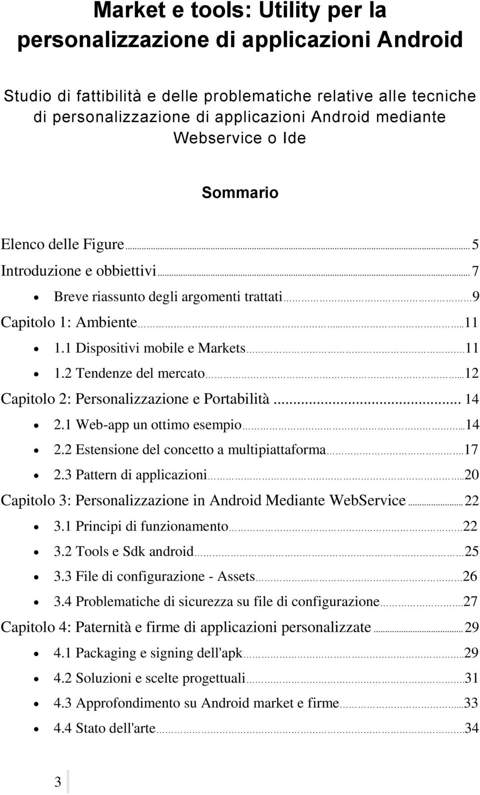 ..12 Capitolo 2: Personalizzazione e Portabilità... 14 2.1 Web-app un ottimo esempio...14 2.2 Estensione del concetto a multipiattaforma.17 2.3 Pattern di applicazioni.