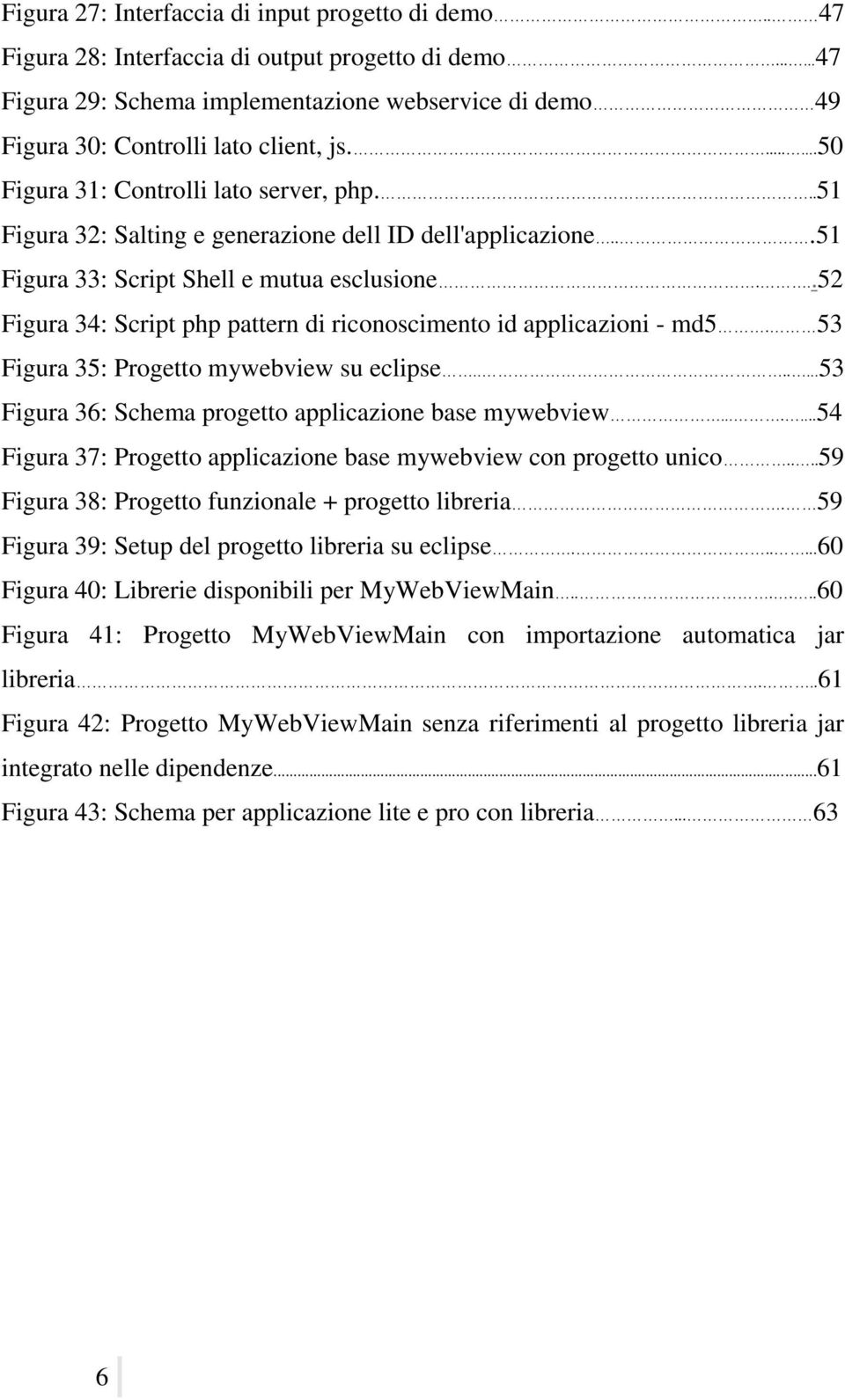 ..52 Figura 34: Script php pattern di riconoscimento id applicazioni - md5. 53 Figura 35: Progetto mywebview su eclipse.......53 Figura 36: Schema progetto applicazione base mywebview.