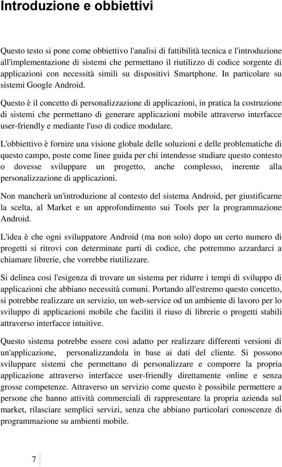 Questo è il concetto di personalizzazione di applicazioni, in pratica la costruzione di sistemi che permettano di generare applicazioni mobile attraverso interfacce user-friendly e mediante l'uso di