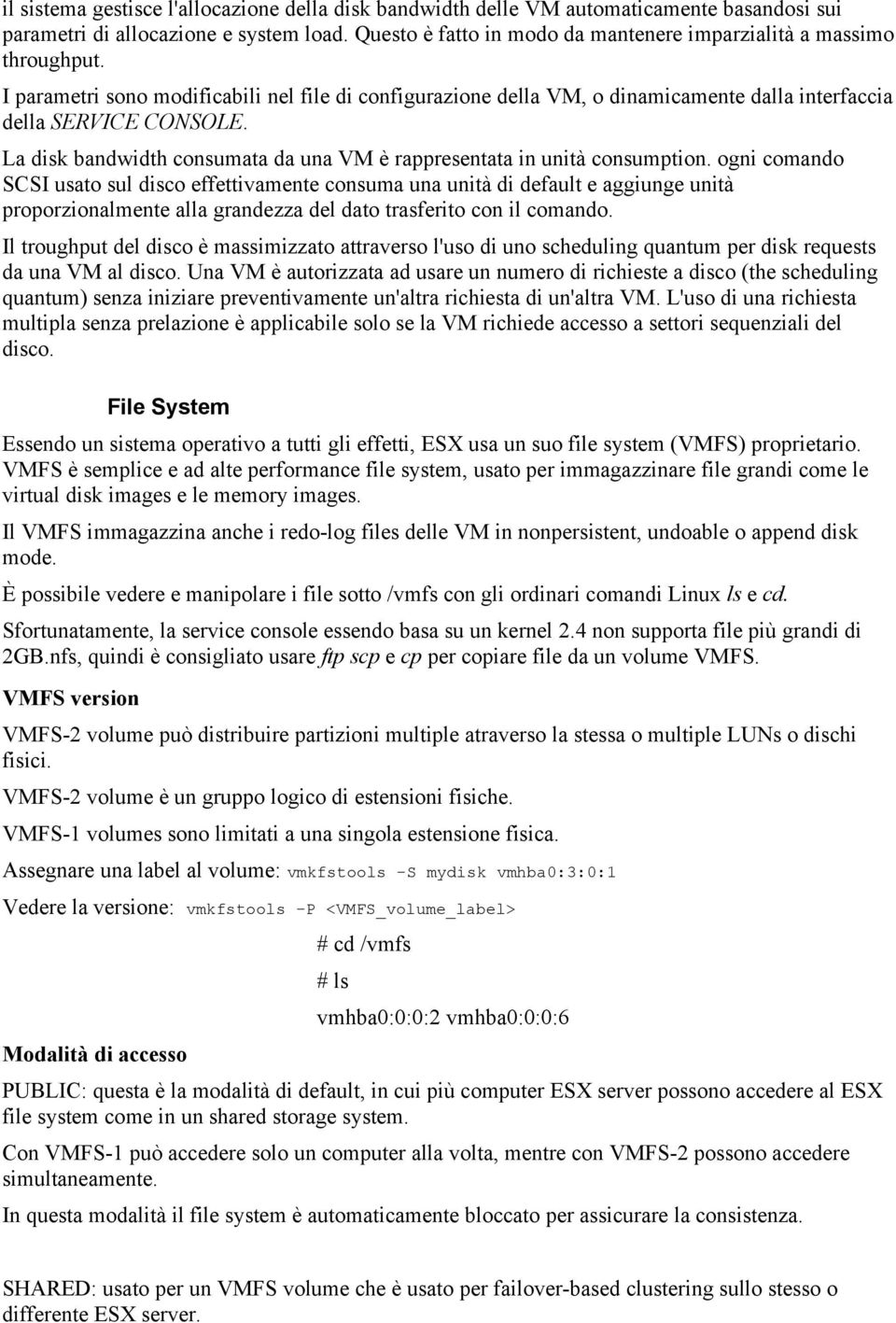 La disk bandwidth consumata da una VM è rappresentata in unità consumption.