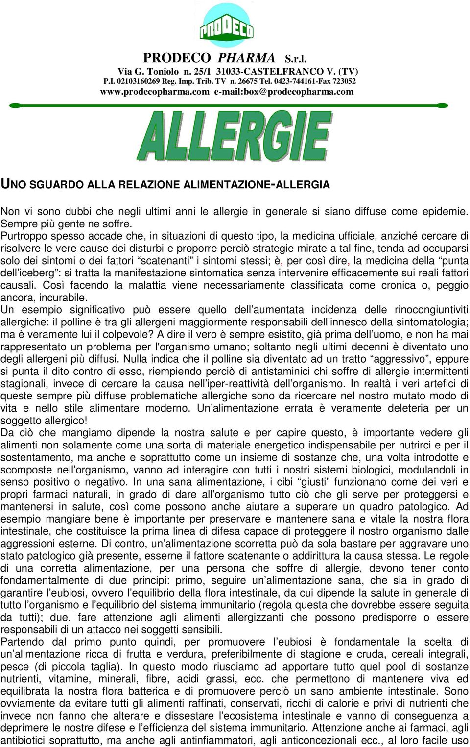 occuparsi solo dei sintomi o dei fattori scatenanti i sintomi stessi; è, per così dire, la medicina della punta dell iceberg : si tratta la manifestazione sintomatica senza intervenire efficacemente