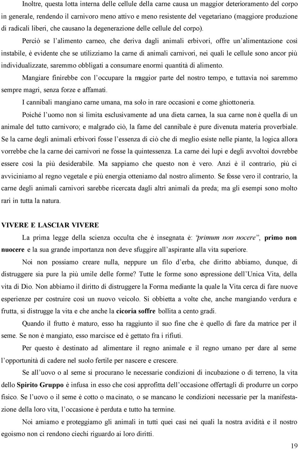 Perciò se l alimento carneo, che deriva dagli animali erbivori, offre un alimentazione così instabile, è evidente che se utilizziamo la carne di animali carnivori, nei quali le cellule sono ancor più