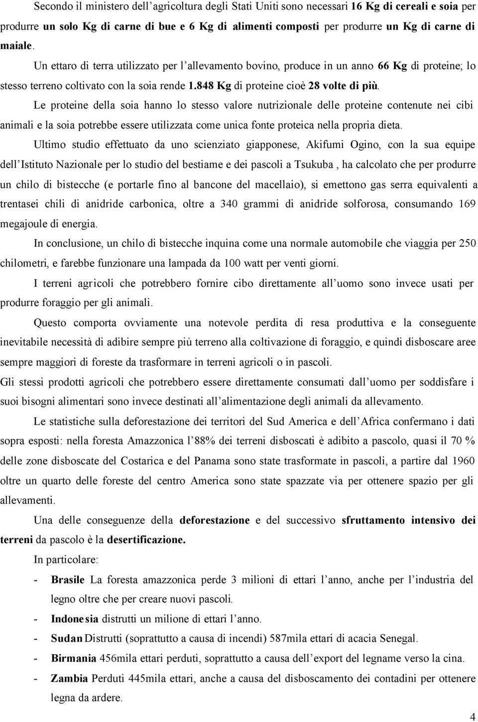 Le proteine della soia hanno lo stesso valore nutrizionale delle proteine contenute nei cibi animali e la soia potrebbe essere utilizzata come unica fonte proteica nella propria dieta.