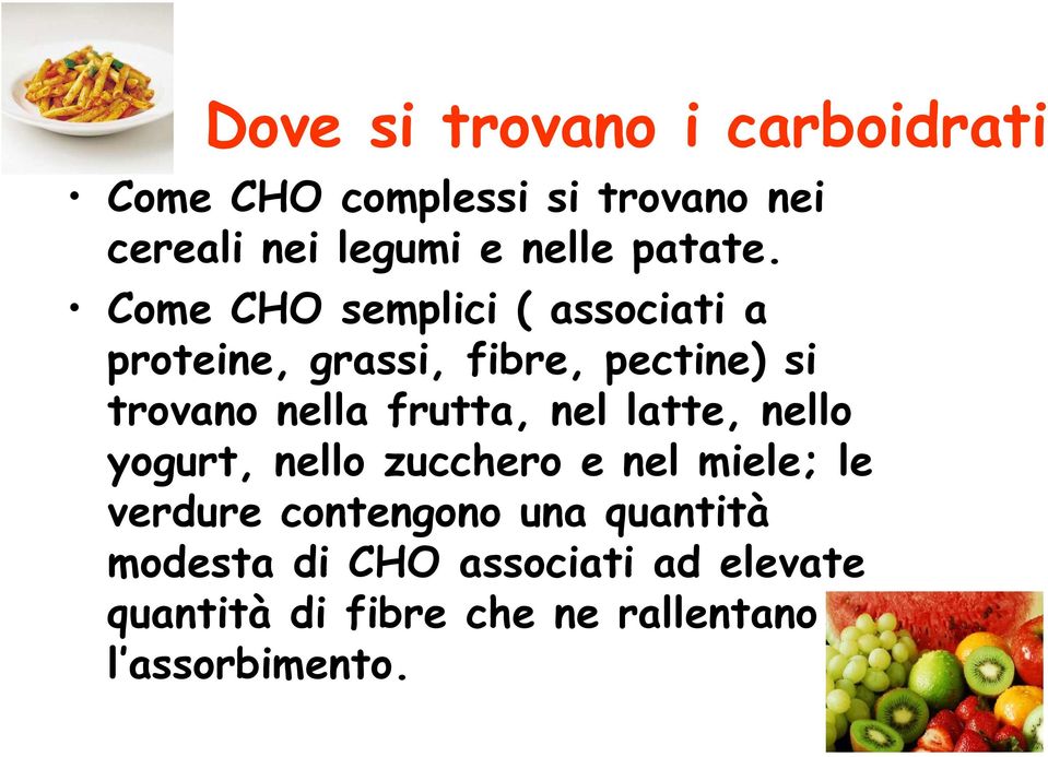 Come CHO semplici ( associati a proteine, grassi, fibre, pectine) si trovano nella frutta,