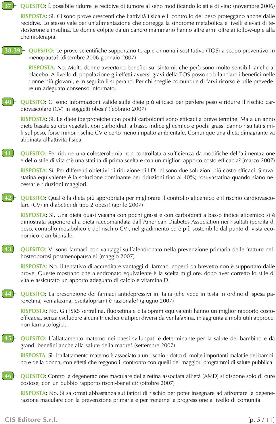 Lo stesso vale per un alimentazione che corregga la sindrome metabolica e livelli elevati di testosterone e insulina.