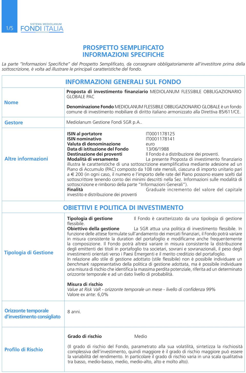 Nome Gestore Altre informazioni INFORMAZIONI GENERALI SUL FONDO Proposta di investimento finanziario MEDIOLANUM FLESSIBILE OBBLIGAZIONARIO GLOBALE PAC Denominazione Fondo MEDIOLANUM FLESSIBILE