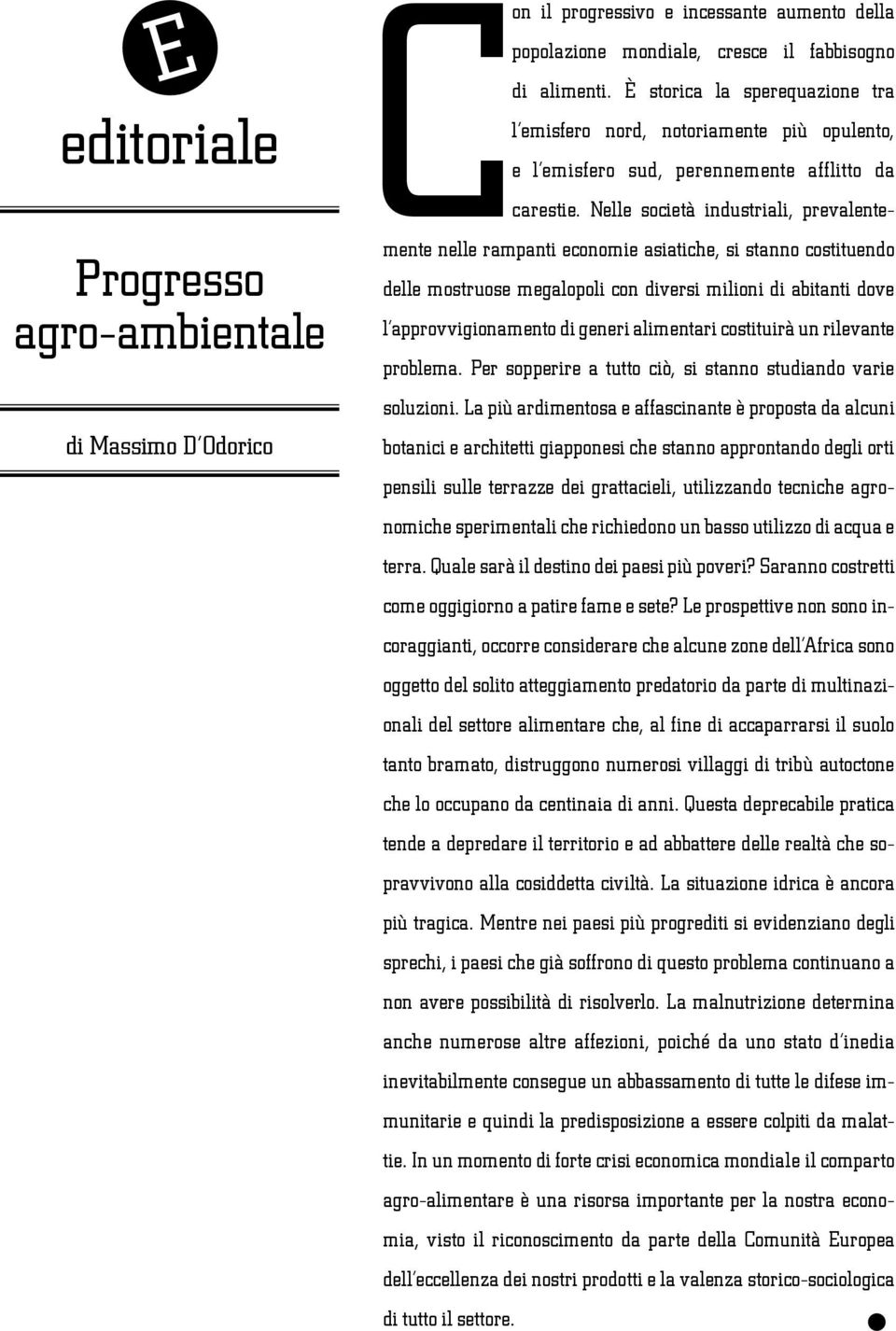 Nelle società industriali, prevalentemente nelle rampanti economie asiatiche, si stanno costituendo delle mostruose megalopoli con diversi milioni di abitanti dove l approvvigionamento di generi